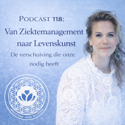 Podcast 118: Van Ziektemanagement naar Levenskunst. De verschuiving die onze zorg nodig heeft