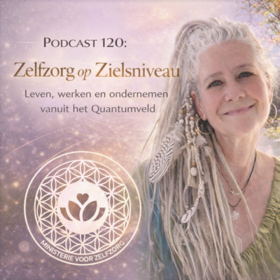 Podcast 120: Zelfzorg op Zielsniveau; leven, werken en ondernemen vanuit het Quantumveld met Nicoline Valkenburgh
