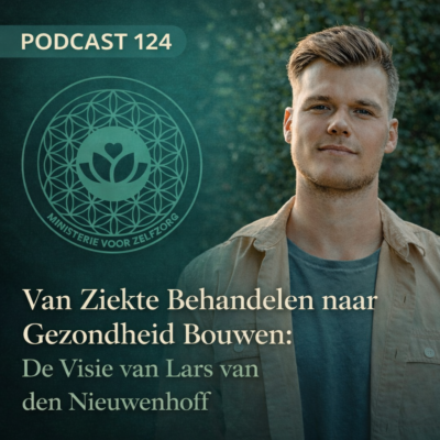 Podcast 124 Van ziekte behandelen naar gezondheid bouwen. De Visie van Lars van den Nieuwenhoff